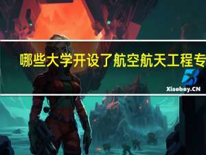 哪些大学开设了航空航天工程专业