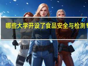 哪些大学开设了食品安全与检测专业