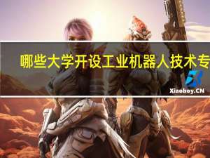 哪些大学开设工业机器人技术专业