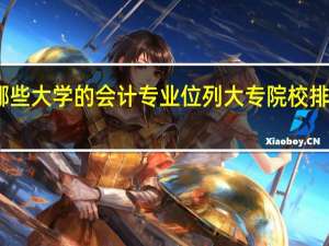 哪些大学的会计专业位列大专院校排名前五