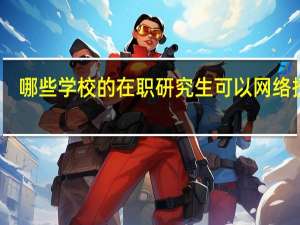 哪些学校的在职研究生可以网络授课