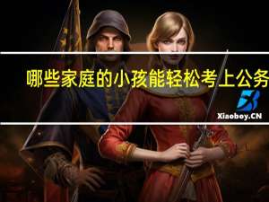 哪些家庭的小孩能轻松考上公务员