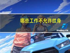 哪些工作不允许纹身？纹身不能干什么工作