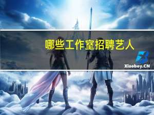 哪些工作室招聘艺人