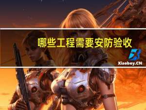 哪些工程需要安防验收