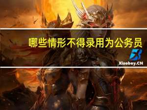 哪些情形不得录用为公务员