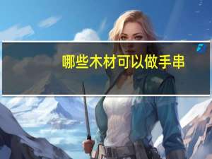 哪些木材可以做手串