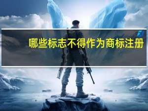 哪些标志不得作为商标注册