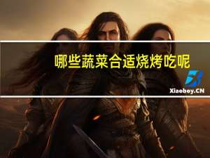 哪些蔬菜合适烧烤吃呢