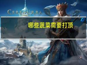 哪些蔬菜需要打顶