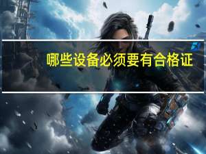 哪些设备必须要有合格证