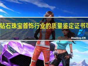 哪些钻石珠宝首饰行业的质量鉴定证书可供选择呢