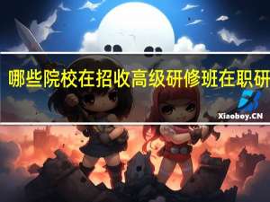 哪些院校在招收高级研修班在职研究生