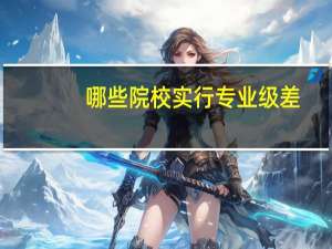 哪些院校实行专业级差