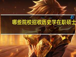 哪些院校招收历史学在职硕士