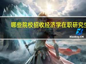哪些院校招收经济学在职研究生