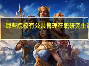 哪些院校有公共管理在职研究生课程