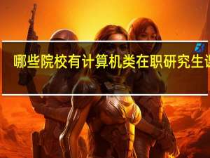 哪些院校有计算机类在职研究生课程