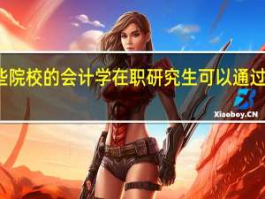 哪些院校的会计学在职研究生可以通过网络学习