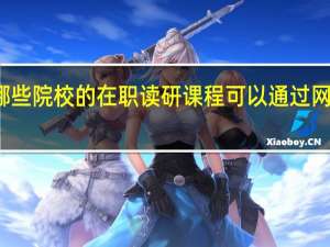 哪些院校的在职读研课程可以通过网络学习