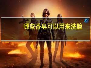 哪些香皂可以用来洗脸