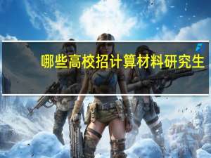 哪些高校招计算材料研究生