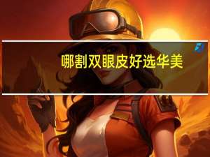 哪割双眼皮好选华美？三亚割双眼皮哪家好