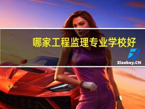 哪家工程监理专业学校好