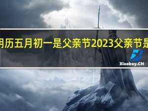 哪年的阴历五月初一是父亲节 2023父亲节是6月的哪一天