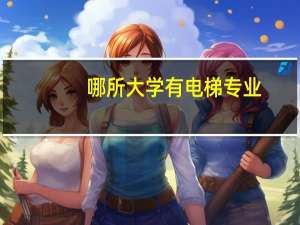 哪所大学有电梯专业