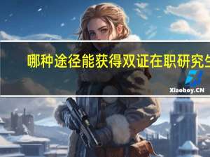 哪种途径能获得双证在职研究生