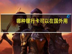 哪种银行卡可以在国外用