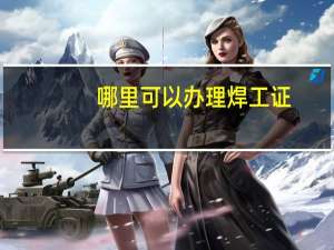 哪里可以办理焊工证
