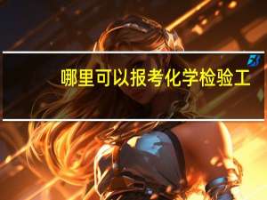 哪里可以报考化学检验工