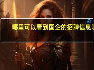 哪里可以看到国企的招聘信息呢
