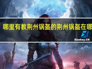 哪里有教荆州锅盔的 荆州锅盔在哪里学