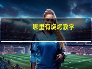 哪里有烧烤教学