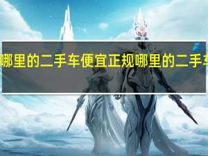 哪里的二手车便宜正规 哪里的二手车便宜