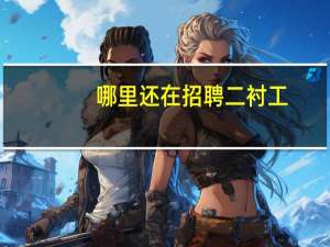 哪里还在招聘二衬工