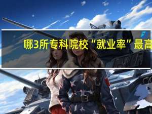 哪3所专科院校“就业率”最高