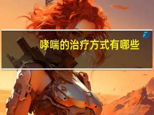 哮喘的治疗方式有哪些（哮喘的最佳治疗方法是什么）