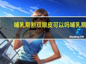 哺乳期割双眼皮可以吗 哺乳期能做双眼皮吗