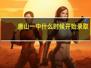 唐山一中什么时候开始录取