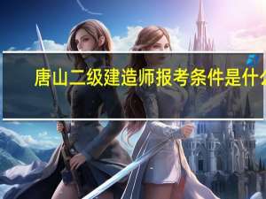 唐山二级建造师报考条件是什么