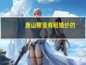 唐山哪里有租婚纱的