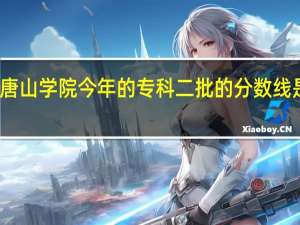 唐山学院今年的专科二批的分数线是多少