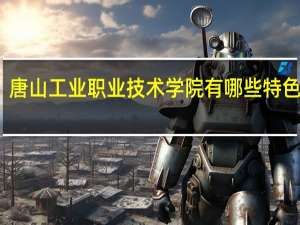 唐山工业职业技术学院有哪些特色专业