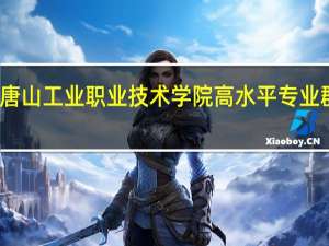 唐山工业职业技术学院高水平专业群名单
