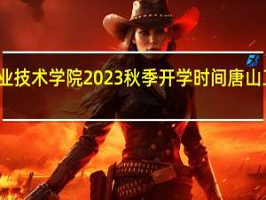 唐山工业职业技术学院2023秋季开学时间 唐山工业职业技术大学