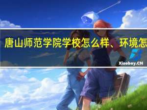 唐山师范学院学校怎么样、环境怎么样